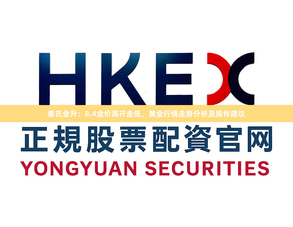 秦氏金升：8.4金价高开走低，黄金行情走势分析及操作建议